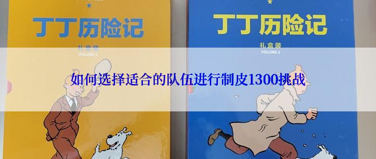 如何选择适合的队伍进行制皮1300挑战