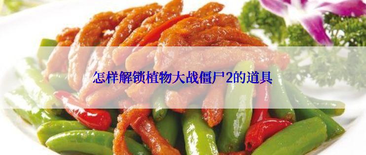 怎样解锁植物大战僵尸2的道具