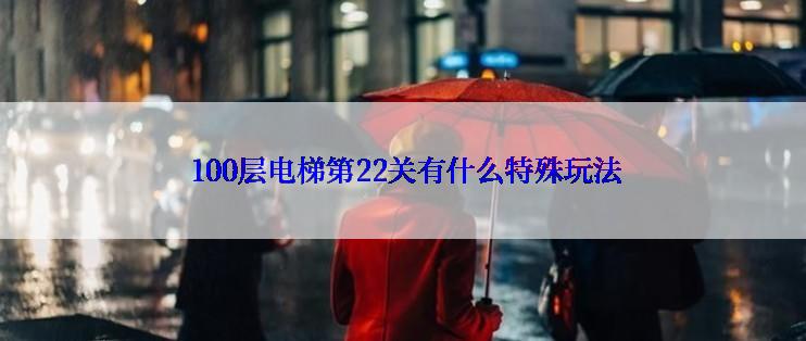  100层电梯第22关有什么特殊玩法