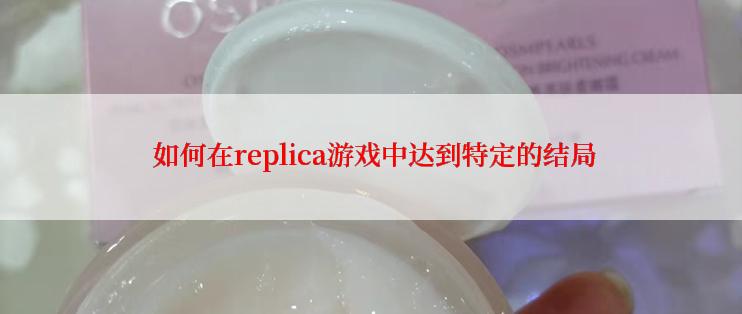 如何在replica游戏中达到特定的结局