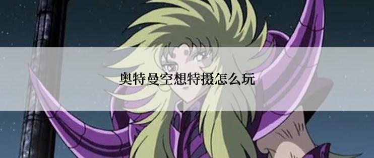 奥特曼空想特摄怎么玩