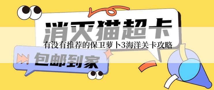  有没有推荐的保卫萝卜3海洋关卡攻略