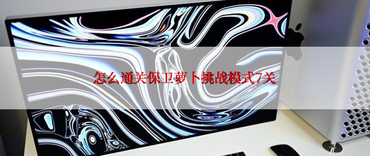 怎么通关保卫萝卜挑战模式7关