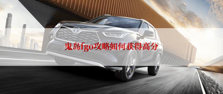 鬼岛fgo攻略如何获得高分