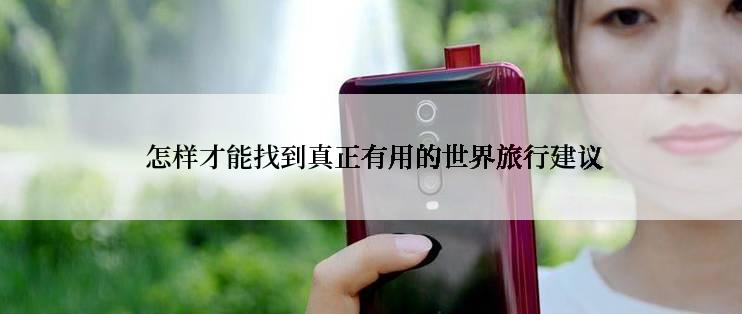  怎样才能找到真正有用的世界旅行建议