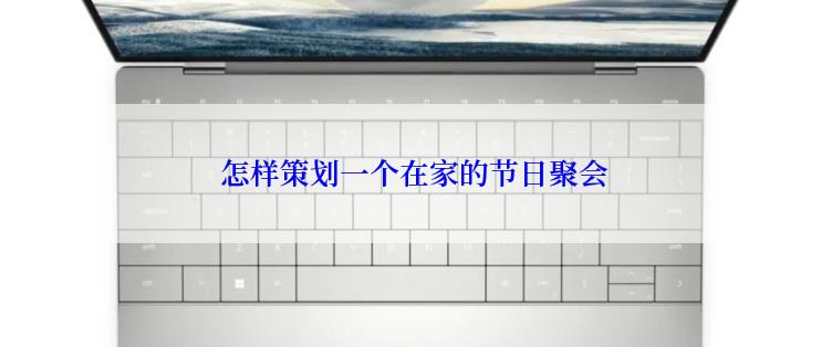  怎样策划一个在家的节日聚会