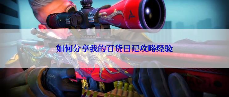 如何分享我的百货日记攻略经验