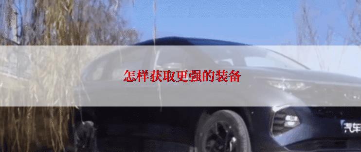  怎样获取更强的装备
