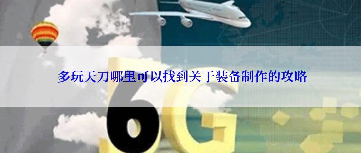  多玩天刀哪里可以找到关于装备制作的攻略