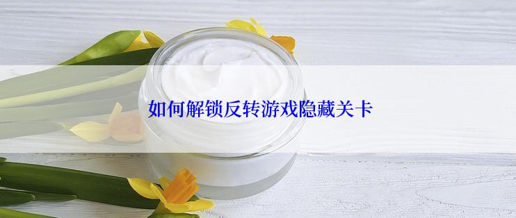  如何解锁反转游戏隐藏关卡