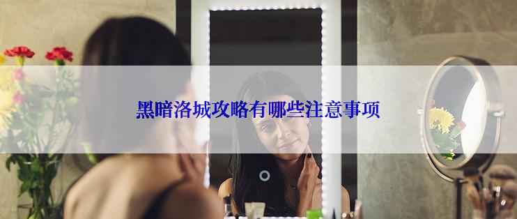 黑暗洛城攻略有哪些注意事项