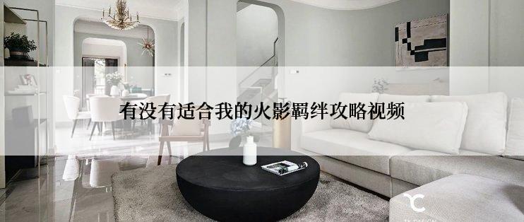 有没有适合我的火影羁绊攻略视频