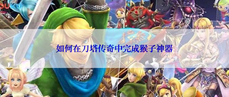 如何在刀塔传奇中完成猴子神器