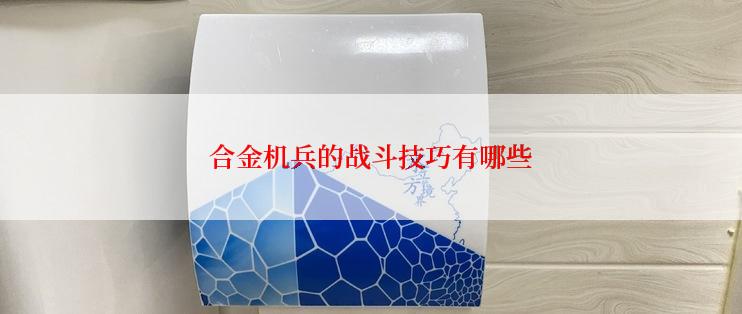 合金机兵的战斗技巧有哪些