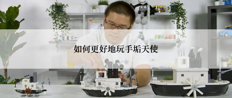 如何更好地玩手垢天使