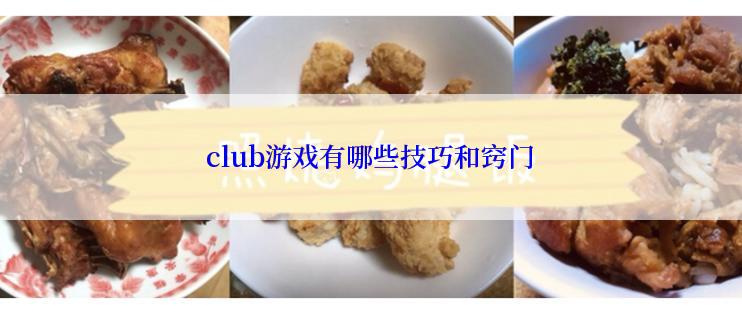 club游戏有哪些技巧和窍门