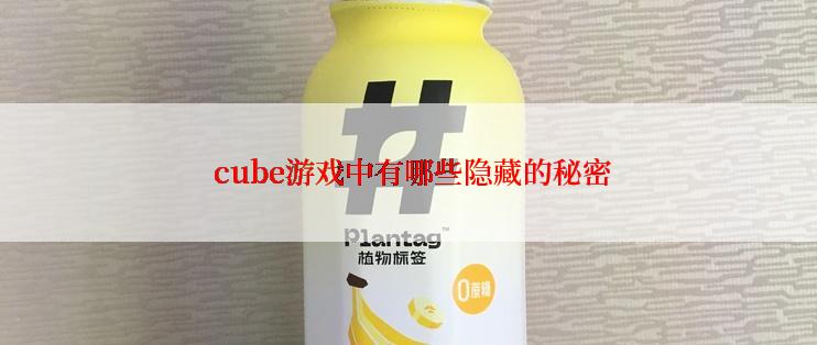  cube游戏中有哪些隐藏的秘密