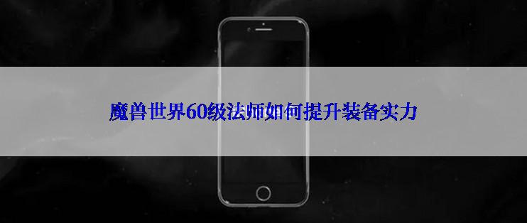 魔兽世界60级法师如何提升装备实力