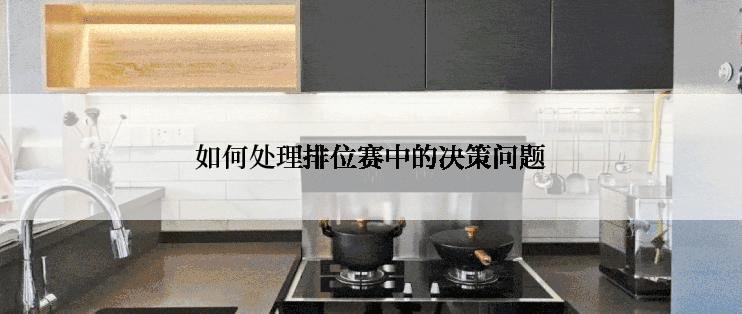 如何处理排位赛中的决策问题