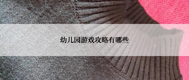 幼儿园游戏攻略有哪些