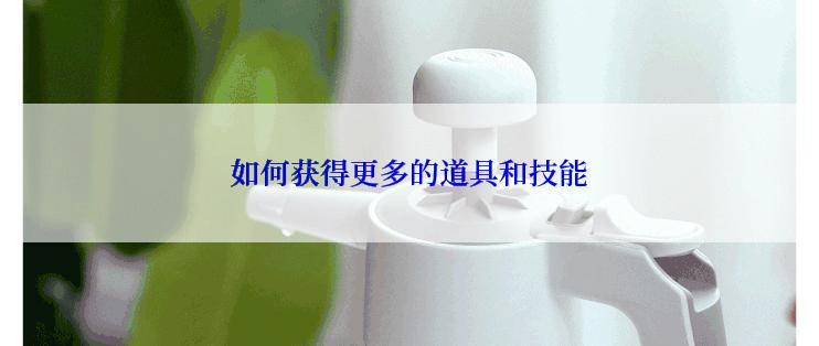 如何获得更多的道具和技能