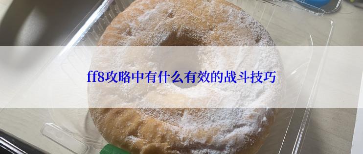 ff8攻略中有什么有效的战斗技巧