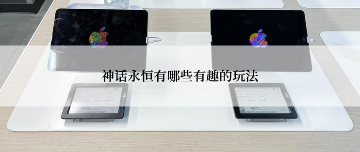 神话永恒有哪些有趣的玩法