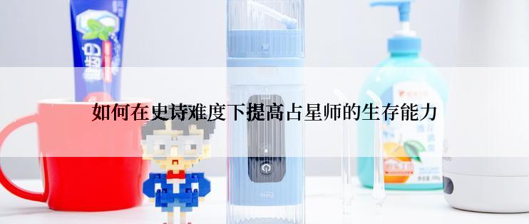 如何在史诗难度下提高占星师的生存能力