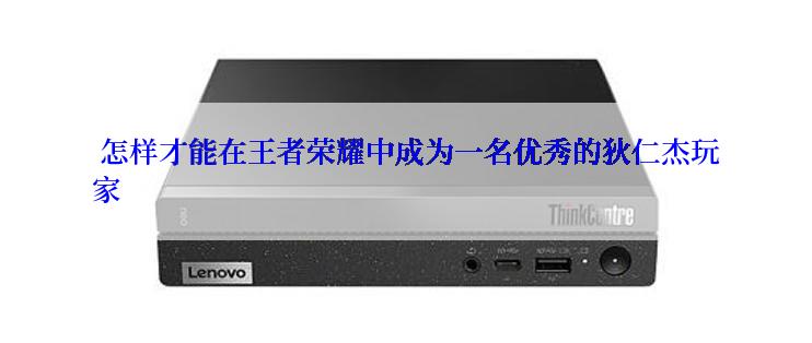  怎样才能在王者荣耀中成为一名优秀的狄仁杰玩家