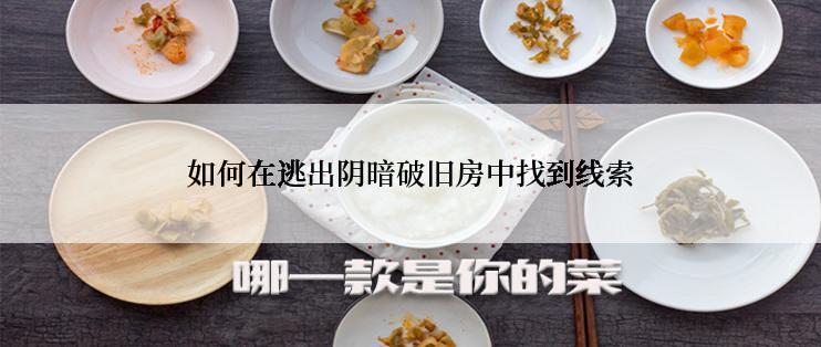 如何在逃出阴暗破旧房中找到线索