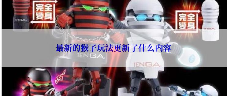 最新的猴子玩法更新了什么内容