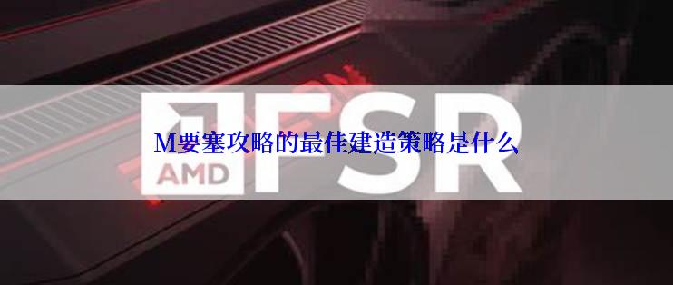 M要塞攻略的最佳建造策略是什么