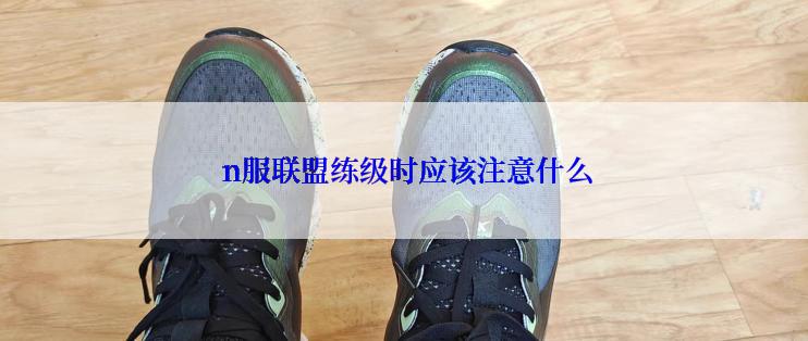  n服联盟练级时应该注意什么