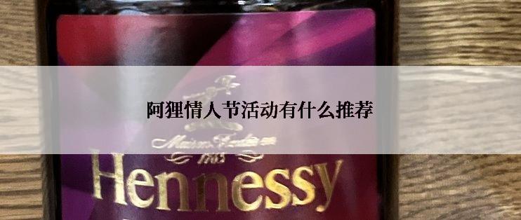 阿狸情人节活动有什么推荐