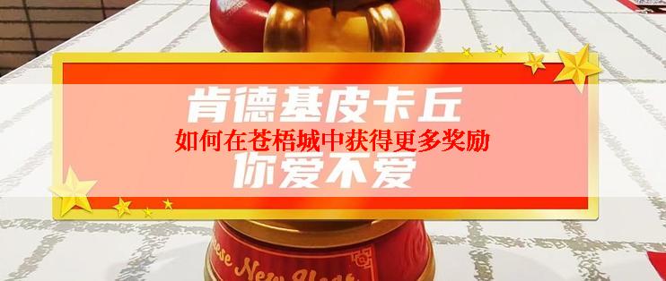 如何在苍梧城中获得更多奖励