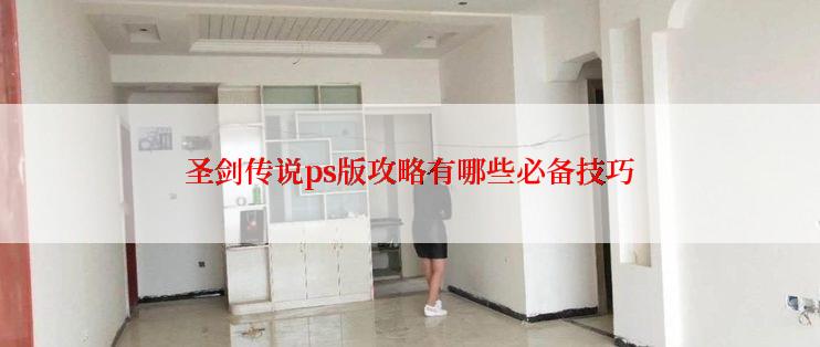 圣剑传说ps版攻略有哪些必备技巧