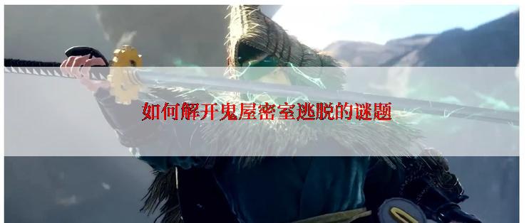  如何解开鬼屋密室逃脱的谜题
