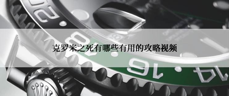 克罗米之死有哪些有用的攻略视频