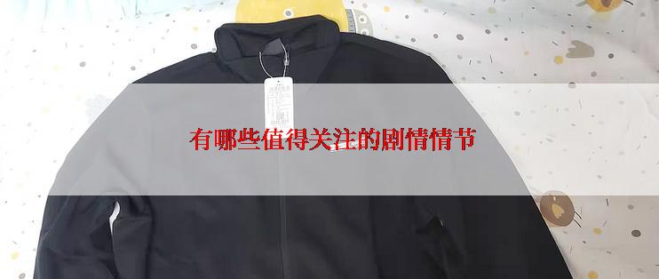  有哪些值得关注的剧情情节