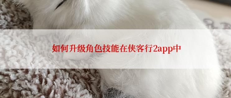 如何升级角色技能在侠客行2app中