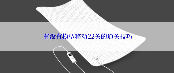  有没有模型移动22关的通关技巧