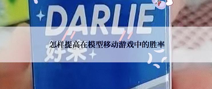  怎样提高在模型移动游戏中的胜率