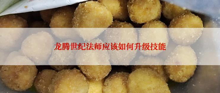 龙腾世纪法师应该如何升级技能