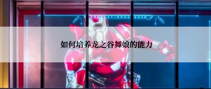 如何培养龙之谷舞娘的能力