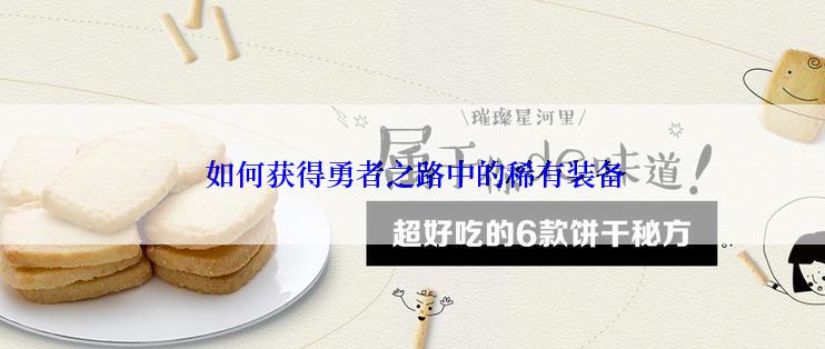  如何获得勇者之路中的稀有装备