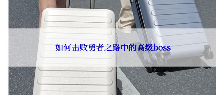  如何击败勇者之路中的高级boss