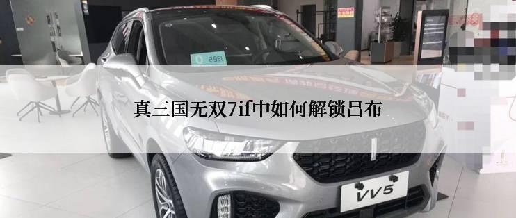 真三国无双7if中如何解锁吕布
