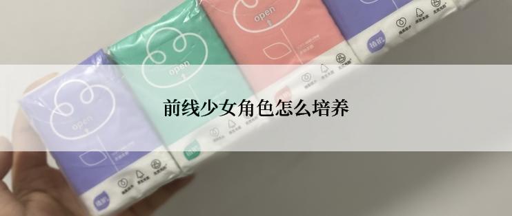 前线少女角色怎么培养