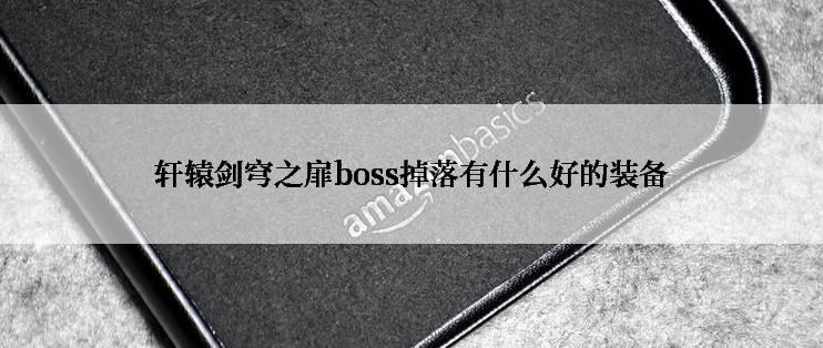 轩辕剑穹之扉boss掉落有什么好的装备