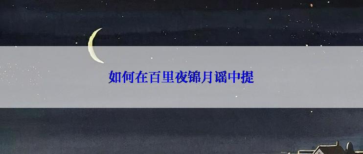 如何在百里夜锦月谣中提